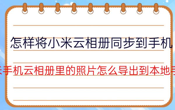 怎样将小米云相册同步到手机 小米手机云相册里的照片怎么导出到本地手机？